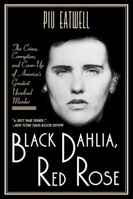 Dahlia neagră, trandafirul roșu: Crima, corupția și mușamalizarea celei mai mari crime nerezolvate din America - Black Dahlia, Red Rose: The Crime, Corruption, and Cover-Up of America's Greatest Unsolved Murder