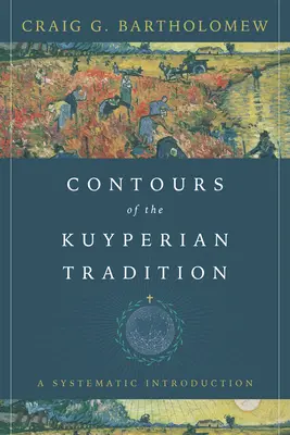 Contururile tradiției kuyperiene: O introducere sistematică - Contours of the Kuyperian Tradition: A Systematic Introduction