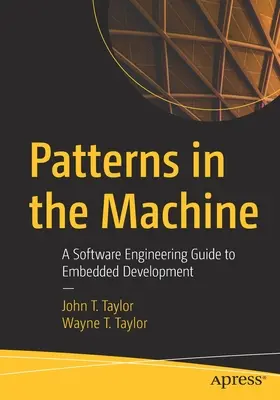 Patterns in the Machine: Un ghid de inginerie software pentru dezvoltarea încorporată - Patterns in the Machine: A Software Engineering Guide to Embedded Development