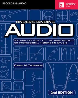 Înțelegerea audio: Obținerea maximului din proiectul dumneavoastră sau din studioul profesional de înregistrare - Understanding Audio: Getting the Most Out of Your Project or Professional Recording Studio