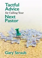 Sfaturi pline de tact pentru chemarea viitorului tău pastor - Tactful Advice for Calling Your Next Pastor