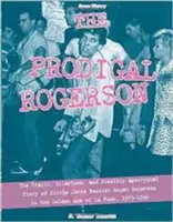 The Prodigal Rogerson: Povestea tragică, hilară și posibil apocrifă a basistului Roger Rogerson din Circle Jerks în Epoca de Aur a La Pu - The Prodigal Rogerson: The Tragic, Hilarious, and Possibly Apocryphal Story of Circle Jerks Bassist Roger Rogerson in the Golden Age of La Pu
