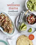 Cartea de bucate The Wellness Mama Cookbook: 200 de rețete ușor de preparat și sfaturi de economisire a timpului pentru bucătarii ocupați - The Wellness Mama Cookbook: 200 Easy-To-Prepare Recipes and Time-Saving Advice for the Busy Cook