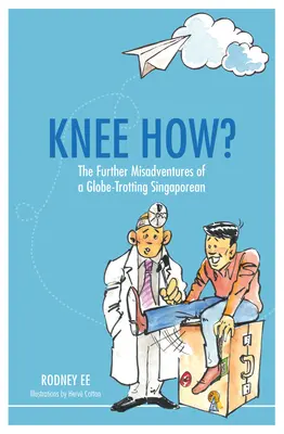 Knee How?: Aventurile ulterioare ale unui Singaporean călător prin lume - Knee How?: The Further Misadventures of a Globe-Trotting Singaporean