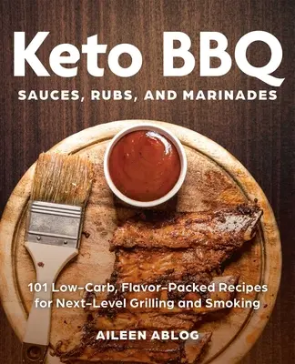 Keto BBQ Sauces, Rubs, and Marinades: 101 rețete cu conținut scăzut de carbohidrați și pline de savoare pentru grătar și afumare de nivel următor - Keto BBQ Sauces, Rubs, and Marinades: 101 Low-Carb, Flavor-Packed Recipes for Next-Level Grilling and Smoking
