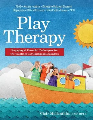 Terapia prin joc: Tehnici captivante și puternice pentru tratamentul tulburărilor copilăriei - Play Therapy: Engaging & Powerful Techniques for the Treatment of Childhood Disorders