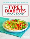 Cartea de bucate pentru diabetul de tip 1: Rețete ușoare pentru mese echilibrate și o viață sănătoasă - The Type 1 Diabetes Cookbook: Easy Recipes for Balanced Meals and Healthy Living