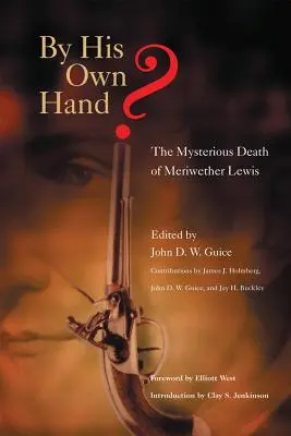 Prin propria sa mână?: Moartea misterioasă a lui Meriwether Lewis - By His Own Hand?: The Mysterious Death of Meriwether Lewis