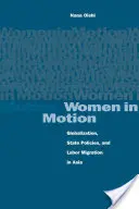 Femei în mișcare: Globalizarea, politicile de stat și migrația forței de muncă în Asia - Women in Motion: Globalization, State Policies, and Labor Migration in Asia