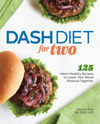 Dieta Dash pentru doi: 125 de rețete sănătoase pentru inimă pentru a vă scădea împreună tensiunea arterială - Dash Diet for Two: 125 Heart-Healthy Recipes to Lower Your Blood Pressure Together