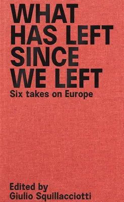 Ce a rămas de când am plecat noi: Șase viziuni asupra Europei - What Has Left Since We Left: Six Takes on Europe