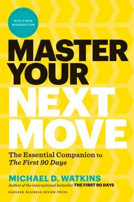 Master Your Next Move, cu o nouă introducere: The Essential Companion to the First 90 Days - Master Your Next Move, with a New Introduction: The Essential Companion to the First 90 Days