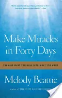 Fă Miracole în Patruzeci de Zile: Transformarea a ceea ce ai în ceea ce îți dorești - Make Miracles in Forty Days: Turning What You Have Into What You Want
