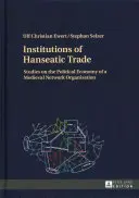 Instituțiile comerțului hanseatic: studii privind economia politică a unei organizații de rețea medievale - Institutions of Hanseatic Trade: Studies on the Political Economy of a Medieval Network Organisation