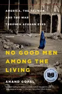 Niciun om bun printre cei vii: America, talibanii și războiul prin ochii afganilor - No Good Men Among the Living: America, the Taliban, and the War Through Afghan Eyes