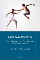 Balet Body Narratives; Pain, Pleasure and Perfection in Embodied Identity - Ballet Body Narratives; Pain, Pleasure and Perfection in Embodied Identity