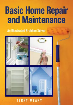Basic Home Repair & Maintenance: Un rezolvator ilustrat de probleme - Basic Home Repair & Maintenance: An Illustrated Problem Solver