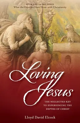 Iubirea lui Iisus: Cheia neglijată pentru a experimenta profunzimile lui Hristos (The Neglected Key to Experiencing the Depths of Christ) - Loving Jesus: The Neglected Key to Experiencing the Depths of Christ