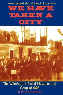We Have Taken A City: Masacrul rasial și lovitura de stat din Wilmington din 1898 - We Have Taken A City: The Wilmington Racial Massacre and Coup of 1898