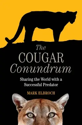 Enigma puma: Împărtășirea lumii cu un prădător de succes - The Cougar Conundrum: Sharing the World with a Successful Predator