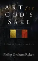 Arta de dragul lui Dumnezeu: Un apel la recuperarea artelor - Art for God's Sake: A Call to Recover the Arts