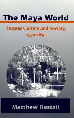 Lumea mayașă: Cultura și societatea yucatecă, 1550-1850 - The Maya World: Yucatec Culture and Society, 1550-1850