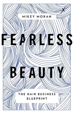 Frumusețe fără frică: Planul de afaceri pentru păr - Fearless Beauty: The Hair Business Blueprint