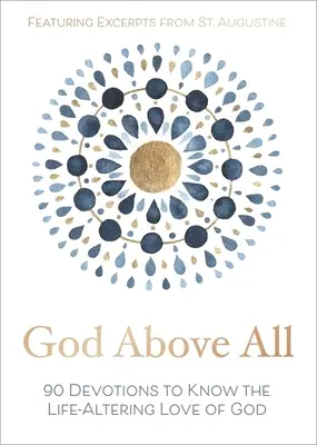 Dumnezeu mai presus de toate: 90 de devoțiuni pentru a cunoaște dragostea lui Dumnezeu care schimbă viața - God Above All: 90 Devotions to Know the Life-Altering Love of God