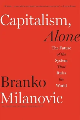 Capitalismul, singur: The Future of the System That Rules the World - Capitalism, Alone: The Future of the System That Rules the World