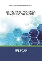 Facilitarea digitală a comerțului în Asia și Pacific: Studii în comerț, investiții și inovare nr. 87 - Digital Trade Facilitation in Asia and the Pacific: Studies in Trade, Investment and Innovation No. 87