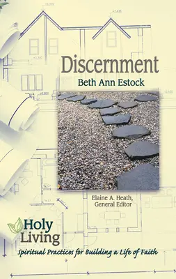 Viața sfântă: Discernământ: Practici spirituale de construire a unei vieți de credință - Holy Living: Discernment: Spiritual Practices of Building a Life of Faith