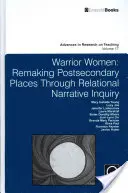 Femei războinice: Remaking Post-Secondary Places Through Relational Narrative Inquiry - Warrior Women: Remaking Post-Secondary Places Through Relational Narrative Inquiry