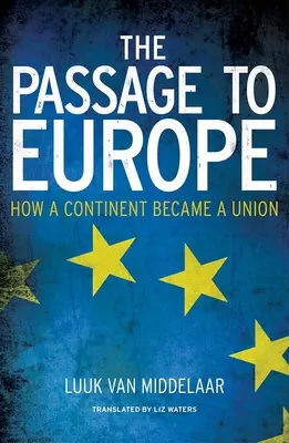 The Passage to Europe: How a Continent Became a Union