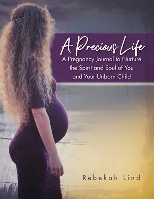 O viață prețioasă: A Pregnancy Journal to Nurture the Spirit and Soul of You and Your Unborn Child - A Precious Life: A Pregnancy Journal to Nurture the Spirit and Soul of You and Your Unborn Child