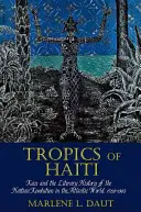 Tropicele din Haiti: Rasa și istoria literară a revoluției haitiene în lumea atlantică, 1789-1865 - Tropics of Haiti: Race and the Literary History of the Haitian Revolution in the Atlantic World, 1789-1865