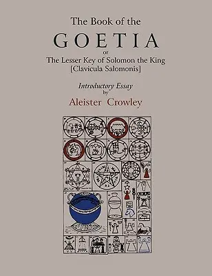 Cartea lui Goetia, sau Cheia cea mică a regelui Solomon [Clavicula Salomonis]. Eseu introductiv de Aleister Crowley. - The Book of Goetia, or the Lesser Key of Solomon the King [Clavicula Salomonis]. Introductory essay by Aleister Crowley.