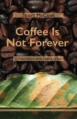Coffee Is Not Forever: O istorie globală a ruginei frunzelor de cafea - Coffee Is Not Forever: A Global History of the Coffee Leaf Rust