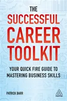 The Successful Career Toolkit (Trusa de instrumente pentru o carieră de succes): Your Quick Fire Guide to Mastering Business Skills (Ghidul tău rapid pentru stăpânirea abilităților de afaceri) - The Successful Career Toolkit: Your Quick Fire Guide to Mastering Business Skills