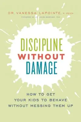 Disciplină fără daune: Cum să-ți faci copiii să se poarte frumos fără să-i distrugi - Discipline Without Damage: How to Get Your Kids to Behave Without Messing Them Up