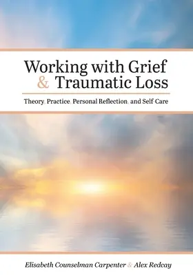 Lucrul cu durerea și pierderea traumatică: Teorie, practică, reflecție personală și autoîngrijire - Working with Grief and Traumatic Loss: Theory, Practice, Personal Reflection, and Self-Care