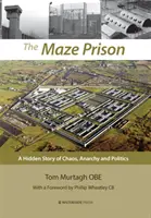 Închisoarea Maze: O poveste ascunsă de haos, anarhie și politică - The Maze Prison: A Hidden Story of Chaos, Anarchy and Politics