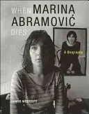 Când moare Marina Abramovic: O biografie - When Marina Abramovic Dies: A Biography