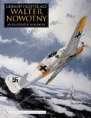 Asul de vânătoare german Walter Nowotny:: O biografie ilustrată - German Fighter Ace Walter Nowotny:: An Illustrated Biography