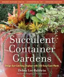 Grădini de recipiente cu suculente: Creați exponate care atrag privirile cu 350 de plante ușor de întreținut - Succulent Container Gardens: Design Eye-Catching Displays with 350 Easy-Care Plants