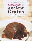 Partea dulce a cerealelor antice: Brownies, prăjituri, fursecuri, plăcinte și multe altele din cereale integrale - The Sweet Side of Ancient Grains: Decadent Whole Grain Brownies, Cakes, Cookies, Pies, and More