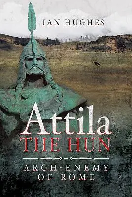 Attila Hunul: Marele dușman al Romei - Attila the Hun: Arch-Enemy of Rome