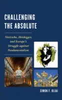 Challenging the Absolute: Nietzsche, Heidegger, and Europe's Struggle Against Fundamentalism