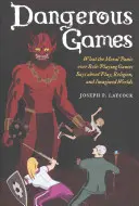 Jocuri periculoase: Ce spune panica morală din jurul jocurilor de rol despre joc, religie și lumi imaginate - Dangerous Games: What the Moral Panic Over Role-Playing Games Says about Play, Religion, and Imagined Worlds