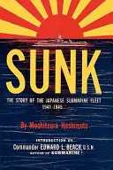 Sunk: Povestea flotei japoneze de submarine, 1941-1945 [The Story of the Japanese Submarine Fleet, 1941-1945 - Sunk: The Story of the Japanese Submarine Fleet, 1941-1945