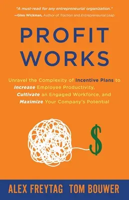 Profit Works: Descoperiți complexitatea planurilor de stimulare pentru creșterea productivității angajaților, cultivarea unei forțe de muncă angajate și Maxim - Profit Works: Unravel the Complexity of Incentive Plans to Increase Employee Productivity, Cultivate an Engaged Workforce, and Maxim